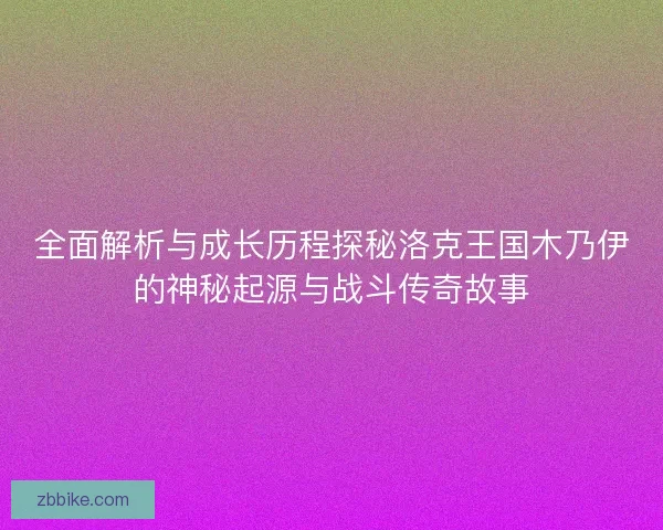 全面解析与成长历程探秘洛克王国木乃伊的神秘起源与战斗传奇故事